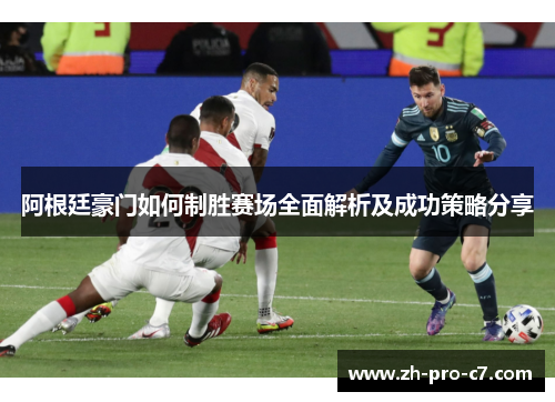 阿根廷豪门如何制胜赛场全面解析及成功策略分享