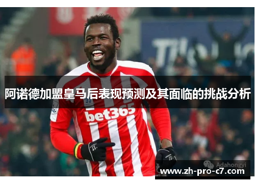 阿诺德加盟皇马后表现预测及其面临的挑战分析