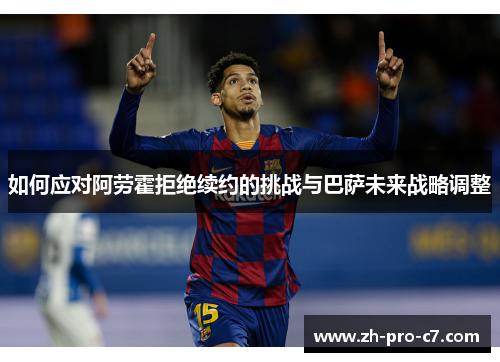 如何应对阿劳霍拒绝续约的挑战与巴萨未来战略调整