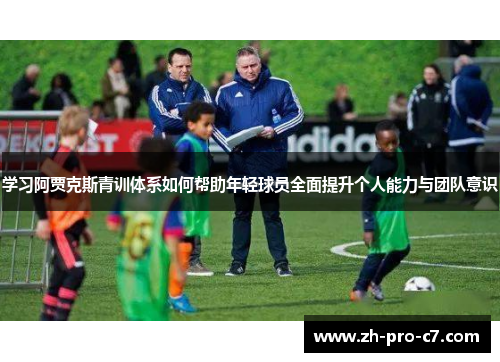 学习阿贾克斯青训体系如何帮助年轻球员全面提升个人能力与团队意识