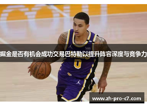 掘金是否有机会成功交易巴特勒以提升阵容深度与竞争力