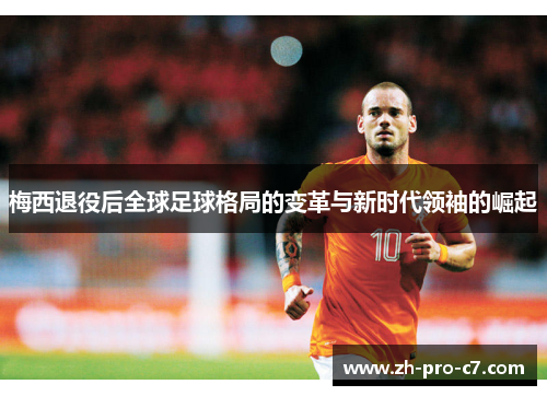 梅西退役后全球足球格局的变革与新时代领袖的崛起