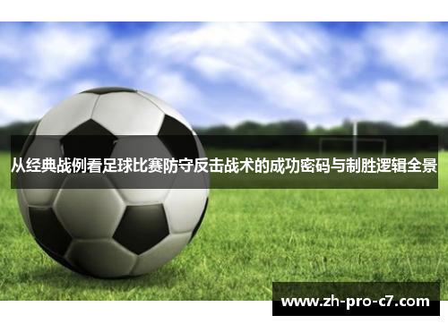 从经典战例看足球比赛防守反击战术的成功密码与制胜逻辑全景