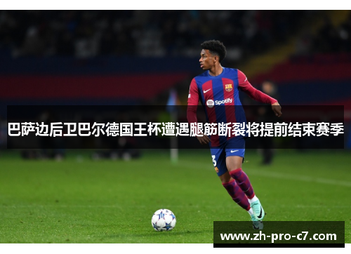 巴萨边后卫巴尔德国王杯遭遇腿筋断裂将提前结束赛季