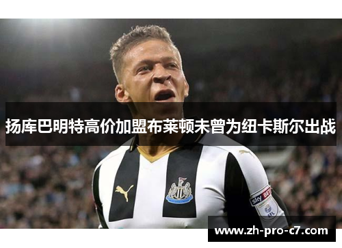 扬库巴明特高价加盟布莱顿未曾为纽卡斯尔出战