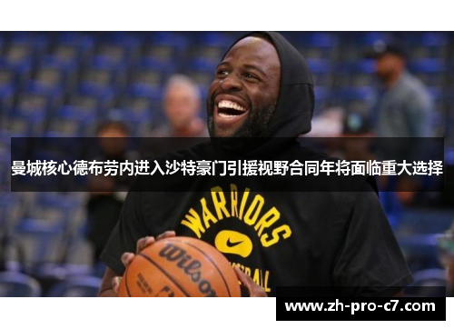 曼城核心德布劳内进入沙特豪门引援视野合同年将面临重大选择